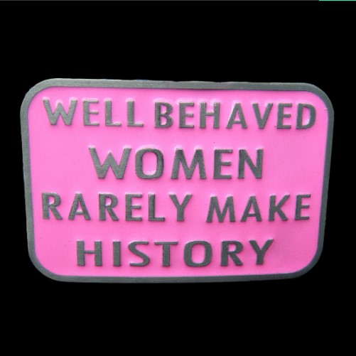 Well Behaved Women Rarely Make History Funny Humor Belt Buckle