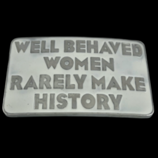 Well Behaved Women Rarely Make History Funny Belt Buckles