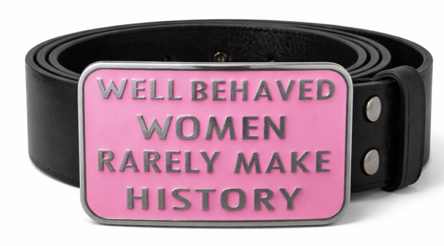 Well Behaved Women Rarely Make History Funny Humor Belt Buckle
