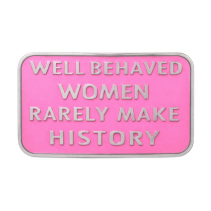 Well Behaved Women Rarely Make History Funny Humor Belt Buckle