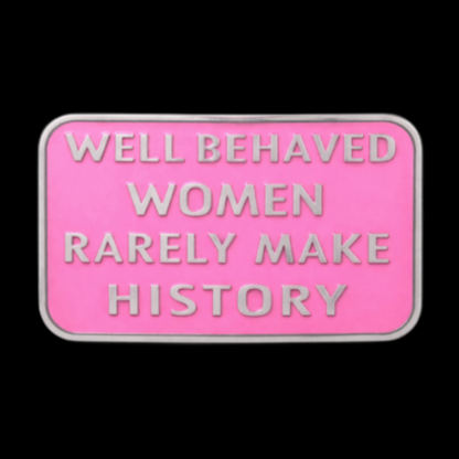 Well Behaved Women Rarely Make History Funny Humor Belt Buckle