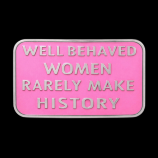 Well Behaved Women Rarely Make History Funny Humor Belt Buckle